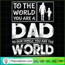 To The World You Are A Dad T SVG Cut File for Cricut