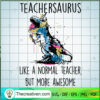 Teachersaurus Like A Normal Teacher Bu SVG Cut File fo Design 49900 2 614 copy