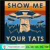 Show Me Your Tats SVG, UFO Poster SVG, UFO Alien SVG 2 442