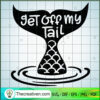 Get Off My Tail SVG, Mermaid SVG, Quotes SVG 3 48 copy 10