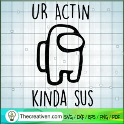 Ur Actin Kinda Sus SVG, Among Us SVG, Impostor SVG