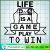 Life Is a Game Play To Win SVG, Gaming SVG, Gamer SVG 3 140 copy 8