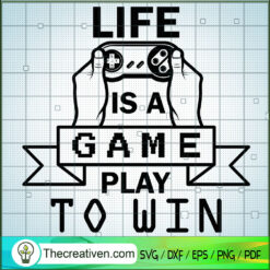 Life Is a Game Play To Win SVG, Gaming SVG, Gamer SVG