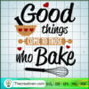 Good Things Come To Those Who Bake SVG, Cooking SVG, Chef SVG 3 41 copy 10
