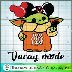 Too Cute I Am Vacay Mode SVG, Baby Yoda SVG, Vacay Mode SVG