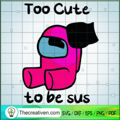 Too Cute To Be Sus SVG, Among Us SVG, Gaming SVG