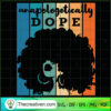 Unapologetically Dope SVG, Afro Women SVG, Black Girl SVG
