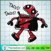 Tacos Tacos SVG, Deadpool Robot SVG, Funny Marvel SVG 3 90 copy 7