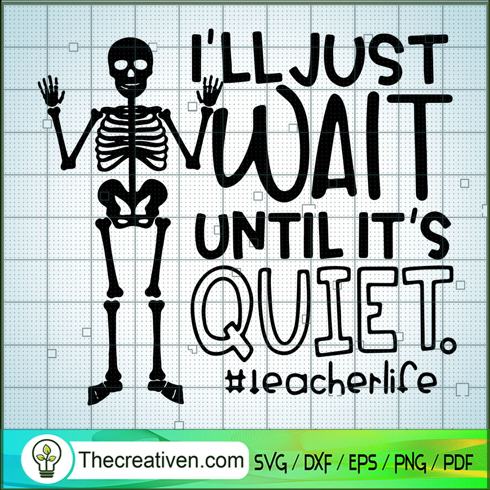 I'll Just Wait Until It's Quiet SVG, Teacherlife SVG, Skeleton SVG 1 I'll Just Wait Until It's Quiet SVG, Teacherlife SVG, Skeleton SVG