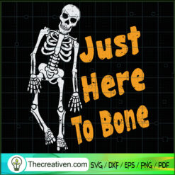 Just Here To Bone Skeleton SVG, Halloween SVG, Skeleton SVG