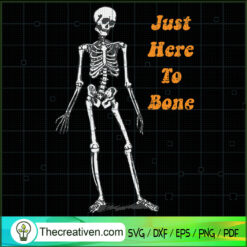 Just Here To Bone Scary SVG, Halloween SVG, Skeleton SVG