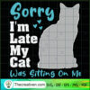 Sorry I'm Late My Cat Was Sitting On Me SVG, Cat SVG, Pet SVG