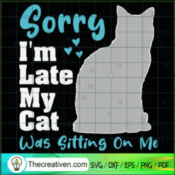 Sorry I'm Late My Cat Was Sitting On Me SVG, Cat SVG, Pet SVG