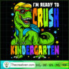 I'm Ready To Crush Kindergarten SVG, Dinosaur SVG, Back To School SVG