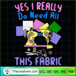 Yes I Really Do Need All Thi SVG Cut File for Cricut