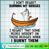I Don't Regret Burning My Bridges SVG Cut File for Cricut & Silhouette 2 Untitled 11 copy 2