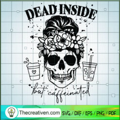 Dead Inside But Caffeeinated SVG, Floral Skull SVG, Skull Mom SVG