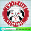 I Love Titties And Fire Ball SVG Cut File for Cricut & Silhouette 3 5 copy