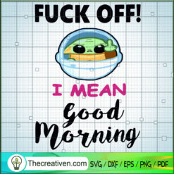 Fuck Off I Mean Good Morning SVG Cut File for Cricut & Silhouette