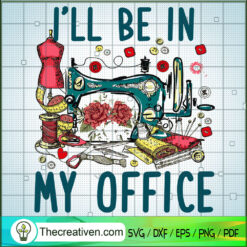 I'll Be In My Office SVG, Quotes SVG, Sewing SVG