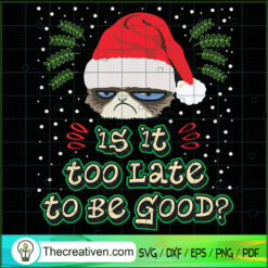 Is It Too Late To Be Good SVG, Cat Christmas SVG, Christmas Quotes SVG