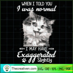 When I Told You I Was Normal SVG Cut File for Cricut
