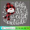 Baby It's Cold Outside SVG, Snowman Christmas SVG, Merry Christmas SVG 2 Baby its Cold Outside copy