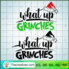 What Up Grinches SVG, Grinch Christmas SVG, Christmas Movie SVG 3 What up Grinches copy