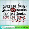 Dance Like Frosty Shine like Rudolph Give like Santa Love Like Jesus SVG Cut File vinyl decal file for silhouette cameo cricut file iron on copy