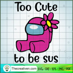 Too Cute To Be Sus SVG, Among Us SVG, Crewmate SVG