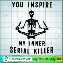 You Insipire My Inner Serical Killer SVG, Skeleton SVG, Quotes SVG