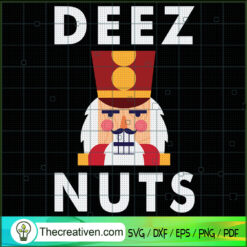 Deez Nuts SVG, Funny Christmas Nutcracker SVG, Deez Nut SVG