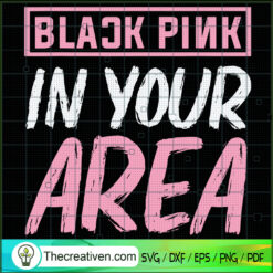 Black Pink In Your Area SVG, Black Pink SVG, Kpop Lisa SVG