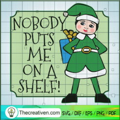 Nobody Puts Me On A Shelf SVG, ELF SVG, Funny Christmas SVG