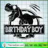Birthday Boy SVG, Dinosaurus SVG, Birthday T-rex SVG