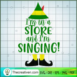 I'm In a Store And I'm Singing SVG, Elf SVG, Merry Christmas SVG