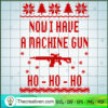 Now I Have A Machine Gun Ho-Ho-Ho SVG Cut File for Cricut & Silhouette 3 255 copy