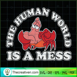 The Human World Is a Mess SVG, Sebastian SVG, The Little Mermaid SVG
