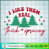I Like Them Real Thick Sprucey SVG Cut File for Cricut & Silhouette