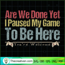 Are We Done Yet I Paused My  SVG Cut File for Cricut