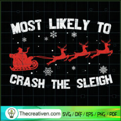 Most Likely To Crash The Sleigh SVG, Santa Christmas SVG, Reindeer SVG
