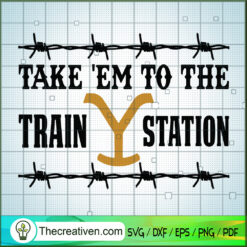 Take Em To The Train Station SVG Cut File for Cricut & Silhouette
