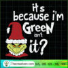 It's Because I'm Green Isn't It SVG, Grinch SVG, Christmas Movie SVG