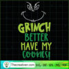 Grinch Better Have My Cookies SVG, Grinch Face SVG, The Grinch SVG