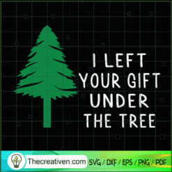 I Left Your Gift Under The Tree SVG Cut File for Cricut & Silhouette