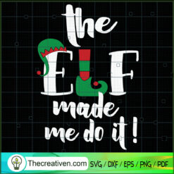 The Elf Made Me Do It SVG, Elf Christmas SVG, Funny Christmas SVG