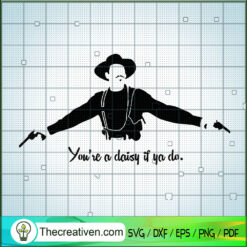 You're a Daisy If Ya Do SVG, Doc Holiday SVG, Tombstone SVG