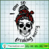 I Am So Breaking Merry SVG Cut File for Cricut & Silhouette