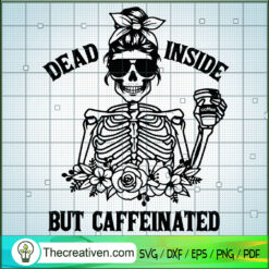 Dead Inside But Caffeinated SVG, Skeleton Messy Bun SVG, Messy Bun SVG