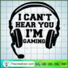 I Can't Hear You I'm Gaming SVG, Gamer SVG, Quotes SVG